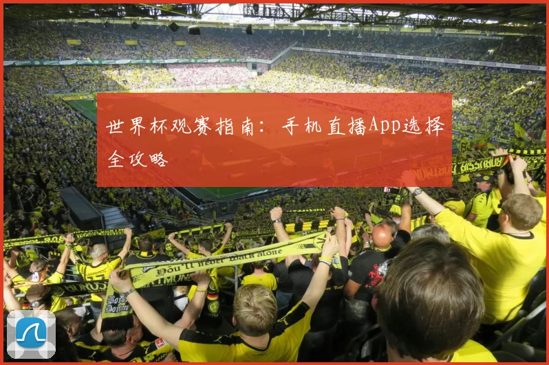 世界杯观赛指南：手机直播App选择全攻略